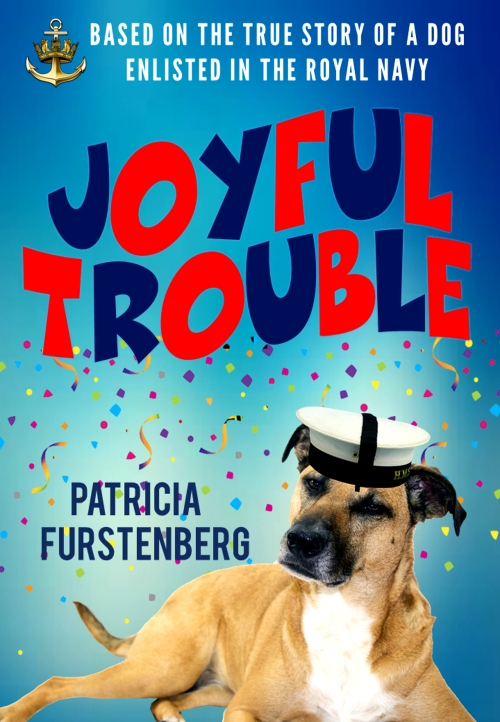 Joyful Trouble: Based on the True Story of a Dog Enlisted in the Royal Navy