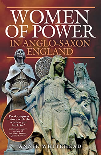 Women of Power in Anglo-Saxon England by Annie Whitehead