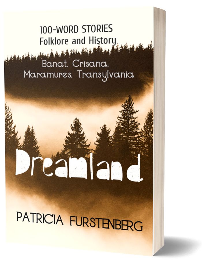 Dreamland: Banat, Crisana, Maramures, Transylvania, 100-WORD STORIES, Folklore and History by Patricia Furstenberg