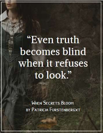 book quote Even truth becomes blind when it refuses to look, When Secrets Bloom by Patricia Furstenberg